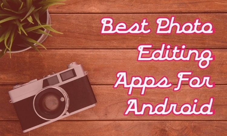 6 Best Photo Editing Apps With Stunning Features