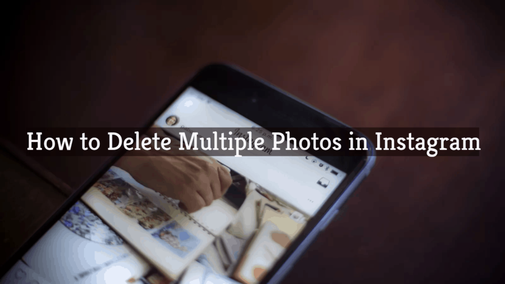 how to delete mutiple photos in instagram