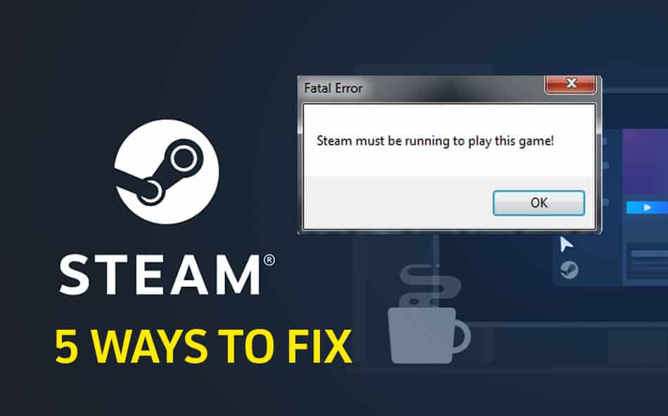 5 Ways to Fix Steam Must be Running to Play this Game