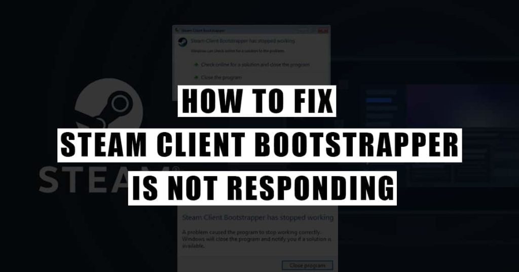 How to Fix Steam Client Bootstrapper is Not Responding