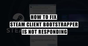 Fix Steam Client Bootstrapper is Not Responding